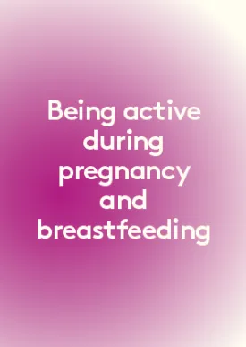 Being active during pregnancy and breastfeeding